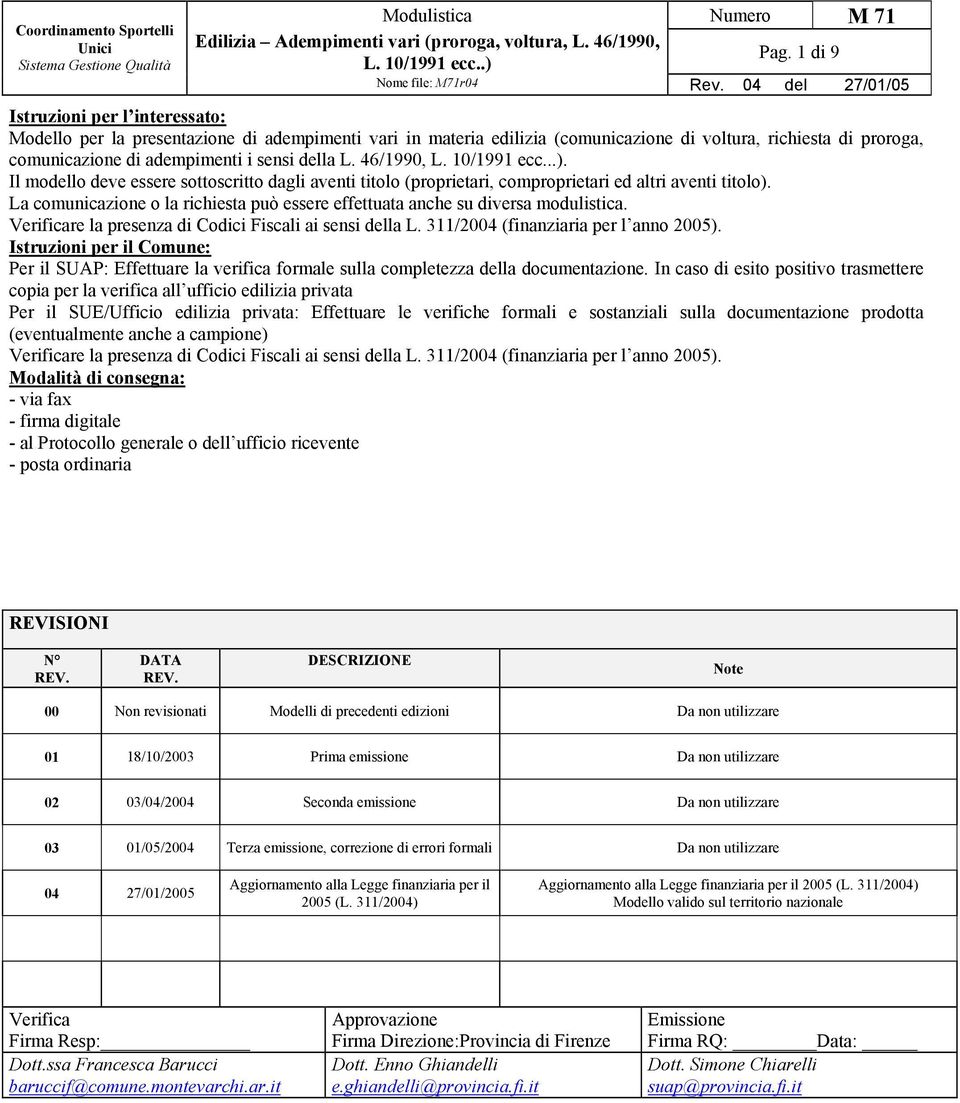 La comunicazione o la richiesta può essere effettuata anche su diversa modulistica. Verificare la presenza di Codici Fiscali ai sensi della L. 311/2004 (finanziaria per l anno 2005).