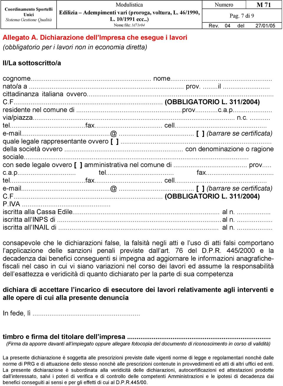 ... iscritta all INPS di... al n.... iscritta all INAIL di... al n.... consapevole che le dichiarazioni false, la falsità negli atti e l uso di atti falsi comportano l applicazione delle sanzioni penali previste dall art.