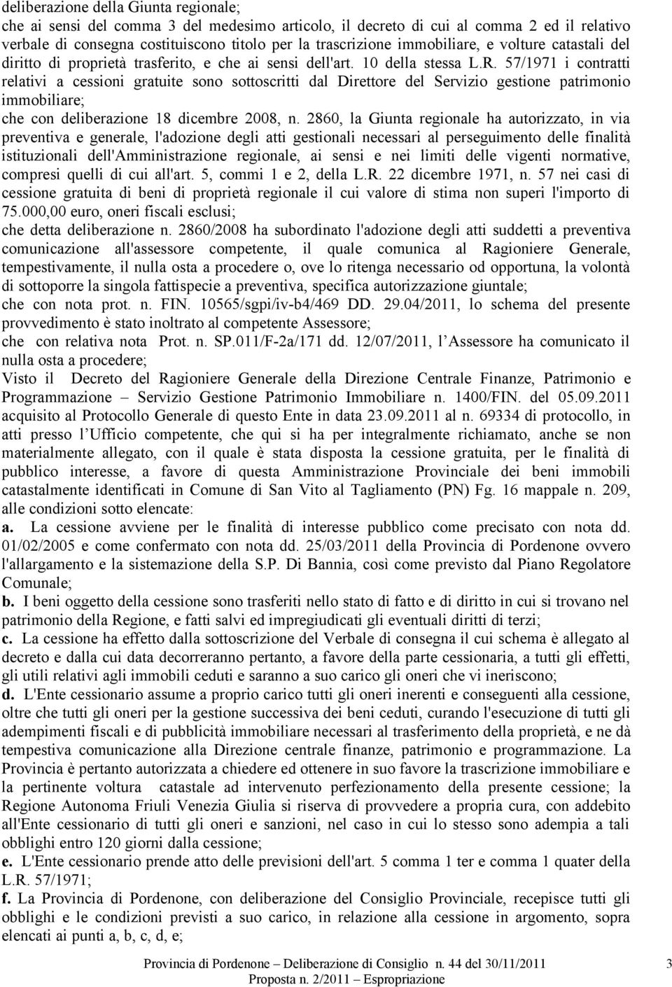 57/1971 i contratti relativi a cessioni gratuite sono sottoscritti dal Direttore del Servizio gestione patrimonio immobiliare; che con deliberazione 18 dicembre 2008, n.