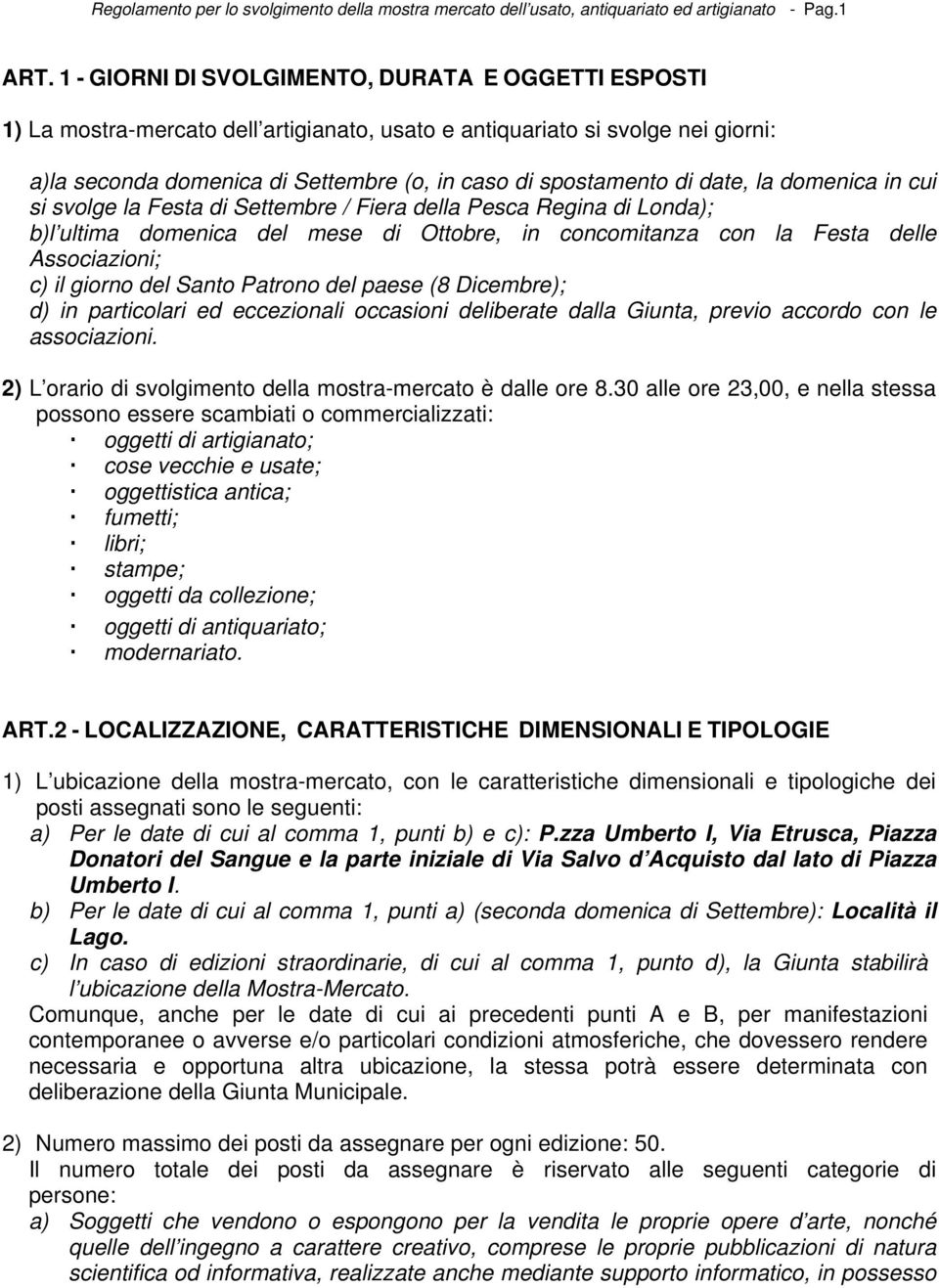 date, la domenica in cui si svolge la Festa di Settembre / Fiera della Pesca Regina di Londa); b)l ultima domenica del mese di Ottobre, in concomitanza con la Festa delle Associazioni; c) il giorno