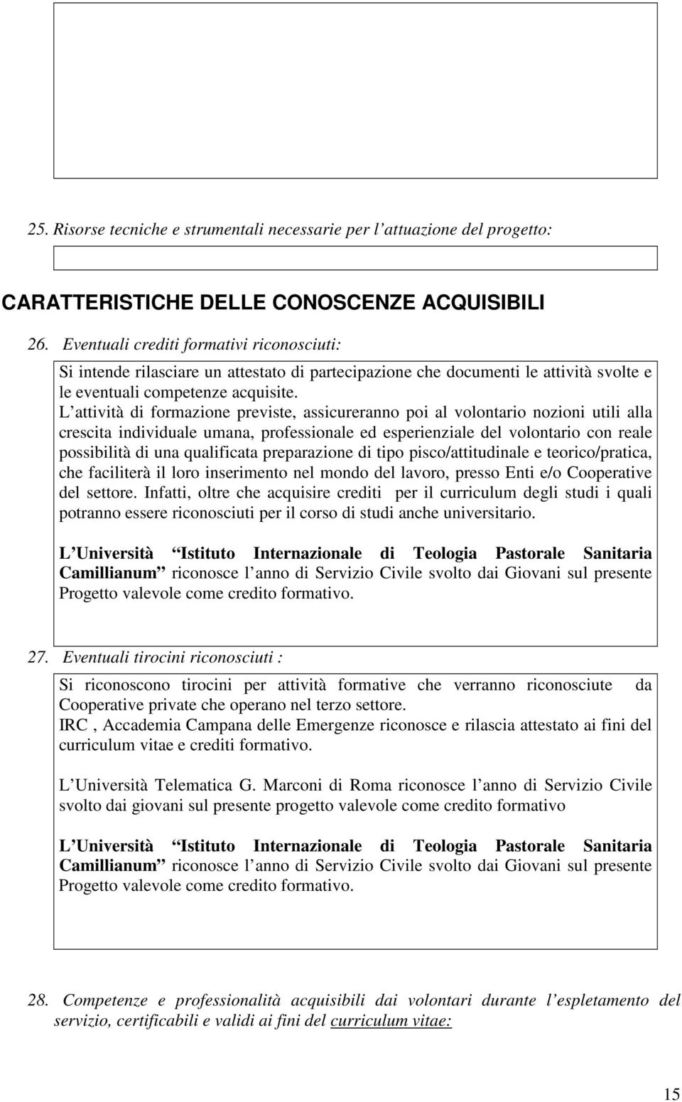 L attività di formazione previste, assicureranno poi al volontario nozioni utili alla crescita individuale umana, professionale ed esperienziale del volontario con reale possibilità di una