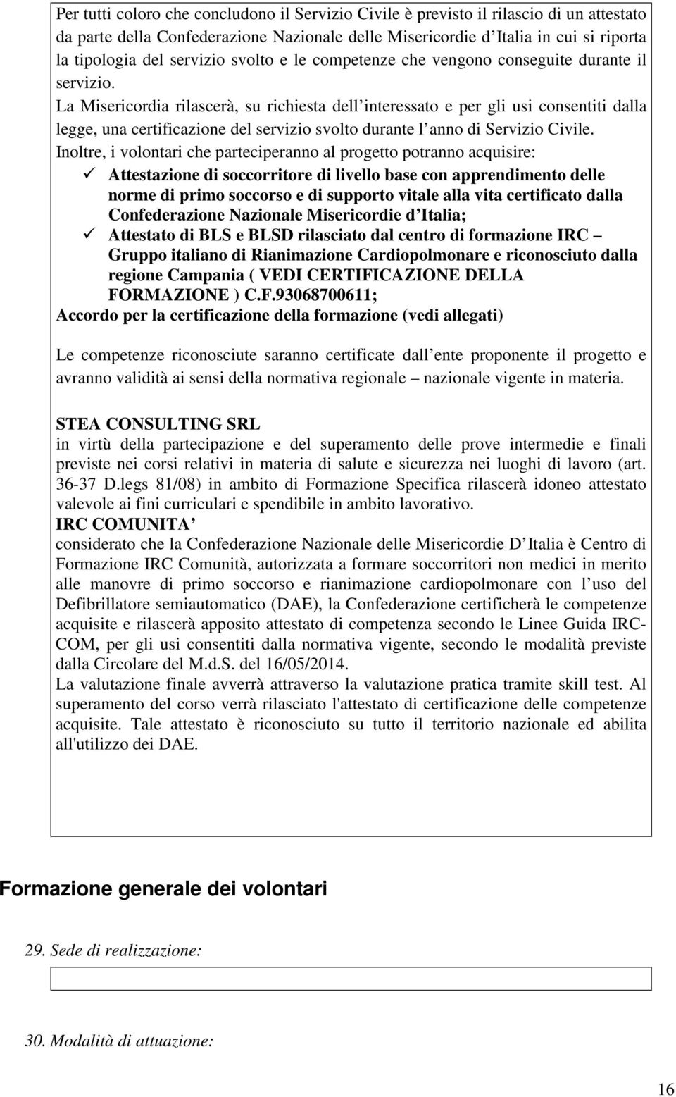 La Misericordia rilascerà, su richiesta dell interessato e per gli usi consentiti dalla legge, una certificazione del servizio svolto durante l anno di Servizio Civile.