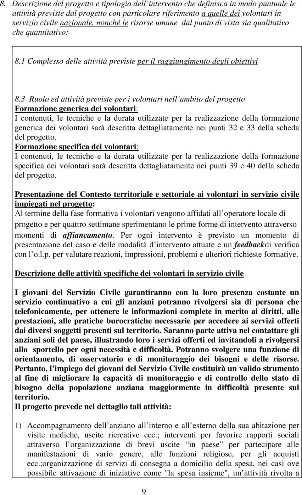 3 Ruolo ed attività previste per i volontari nell ambito del progetto Formazione generica dei volontari: I contenuti, le tecniche e la durata utilizzate per la realizzazione della formazione generica