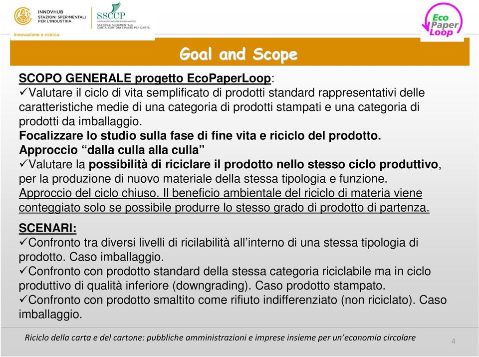 Approccio dalla culla alla culla Valutare la possibilità di riciclare il prodotto nello stesso ciclo produttivo, per la produzione di nuovo materiale della stessa tipologia e funzione.