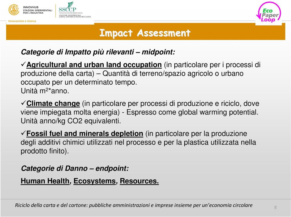 Climate change (in particolare per processi di produzione e riciclo, dove viene impiegata molta energia) - Espresso come global warming potential.