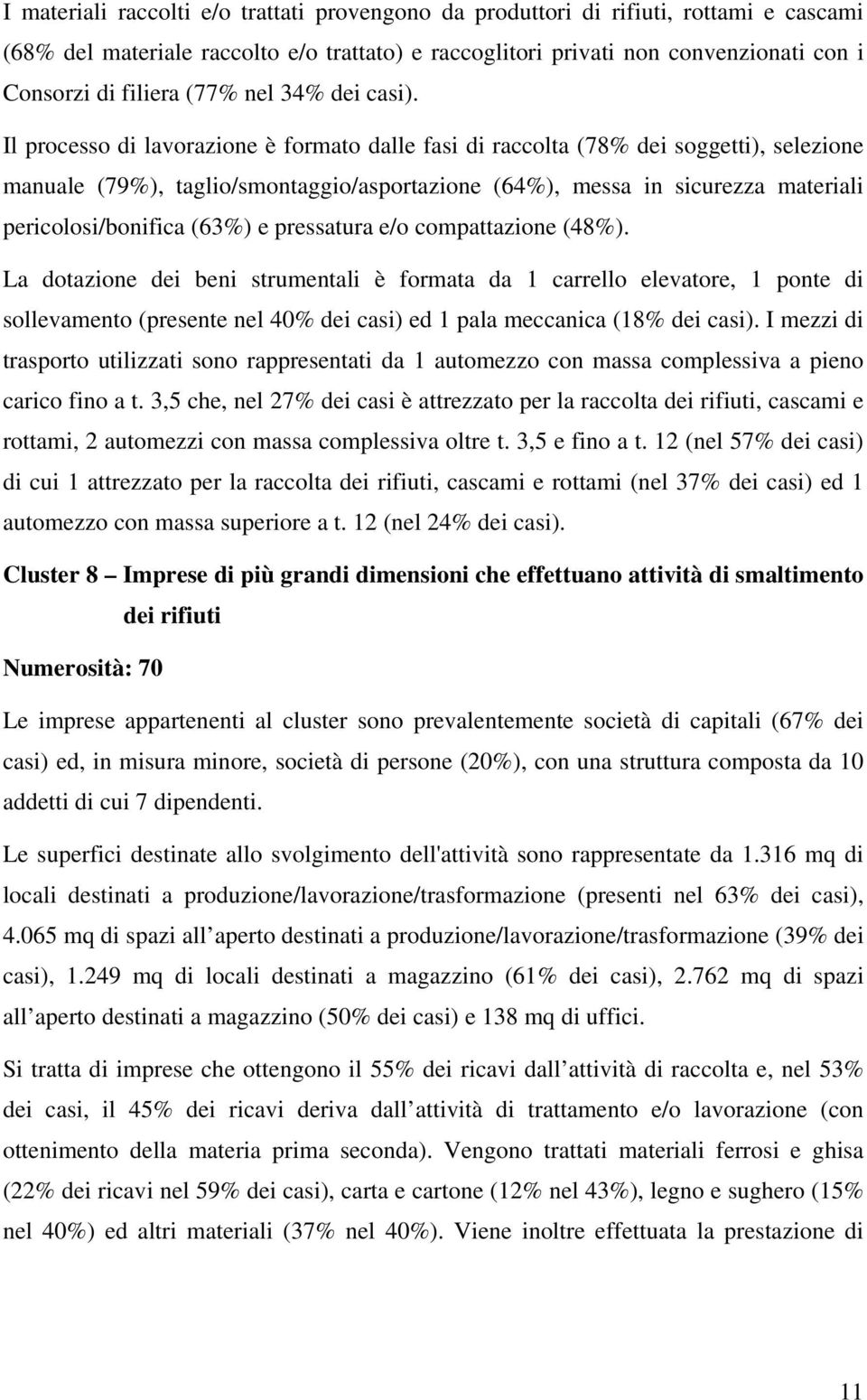 Il processo di lavorazione è formato dalle fasi di raccolta (78% dei soggetti), selezione manuale (79%), taglio/smontaggio/asportazione (64%), messa in sicurezza materiali pericolosi/bonifica (63%) e