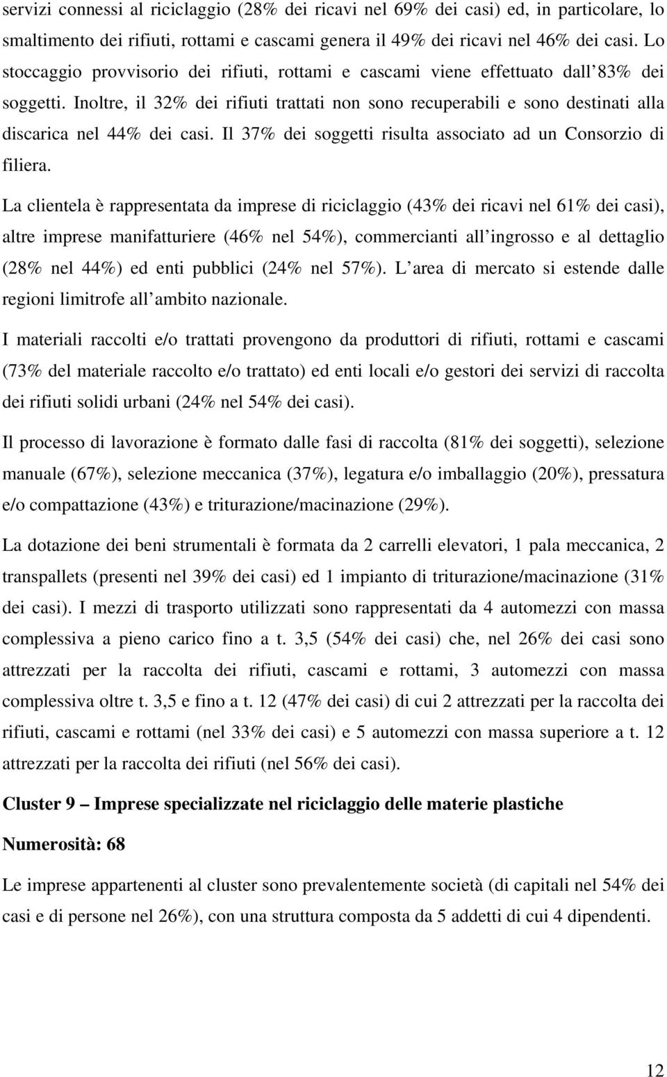 Inoltre, il 32% dei rifiuti trattati non sono recuperabili e sono destinati alla discarica nel 44% dei casi. Il 37% dei soggetti risulta associato ad un Consorzio di filiera.