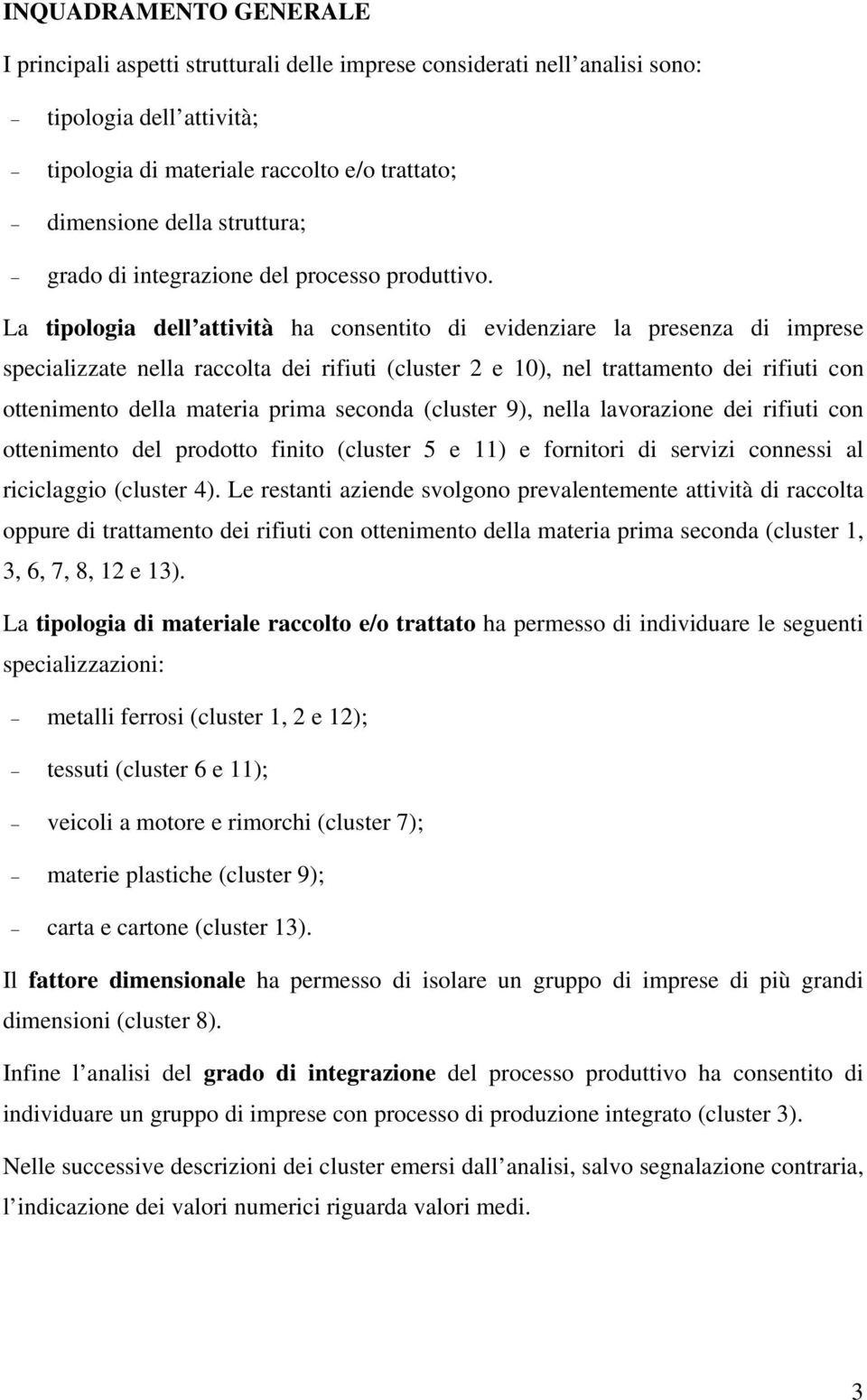 La tipologia dell attività ha consentito di evidenziare la presenza di imprese specializzate nella raccolta dei rifiuti (cluster 2 e 10), nel trattamento dei rifiuti con ottenimento della materia