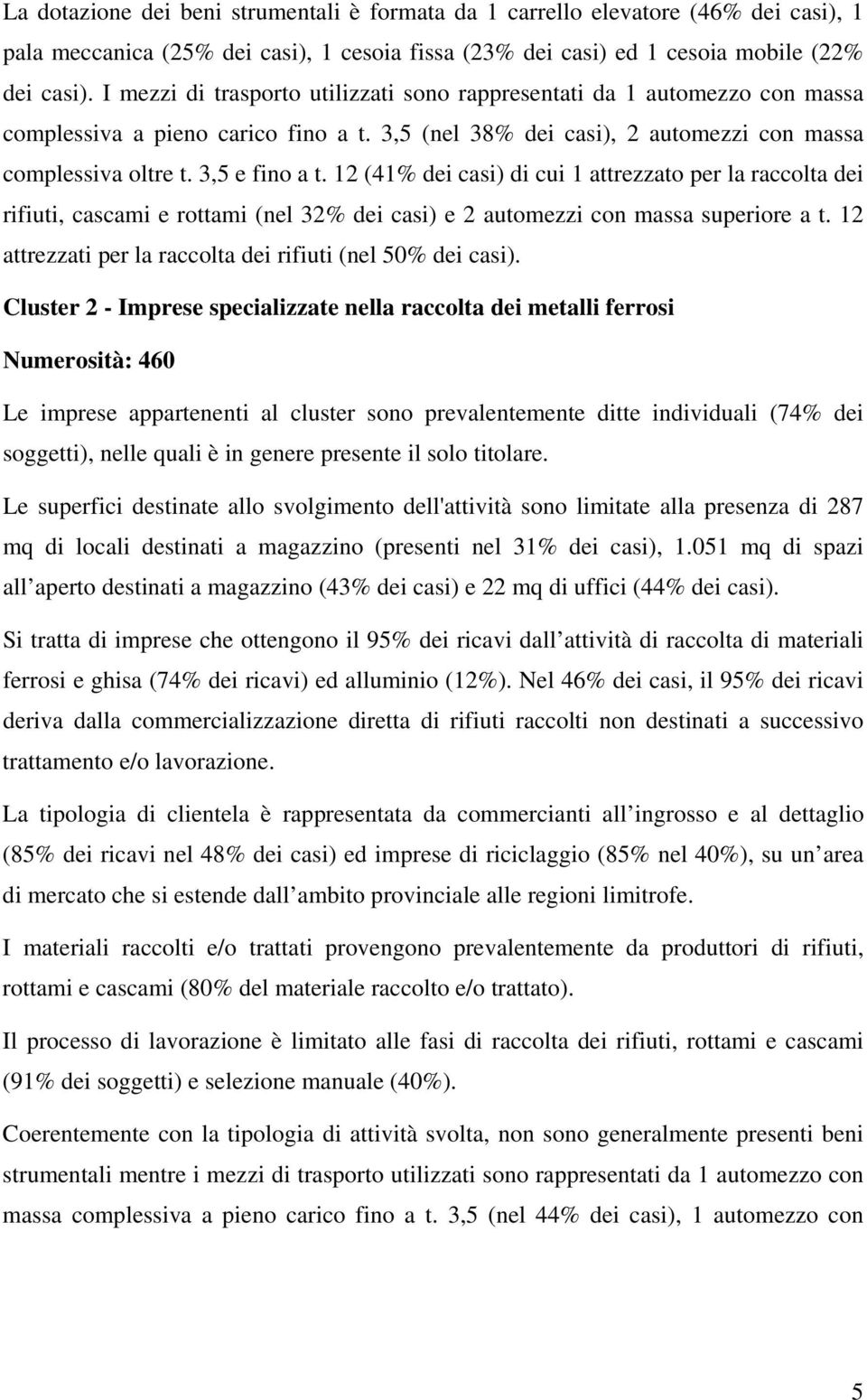 12 (41% dei casi) di cui 1 attrezzato per la raccolta dei rifiuti, cascami e rottami (nel 32% dei casi) e 2 automezzi con massa superiore a t.