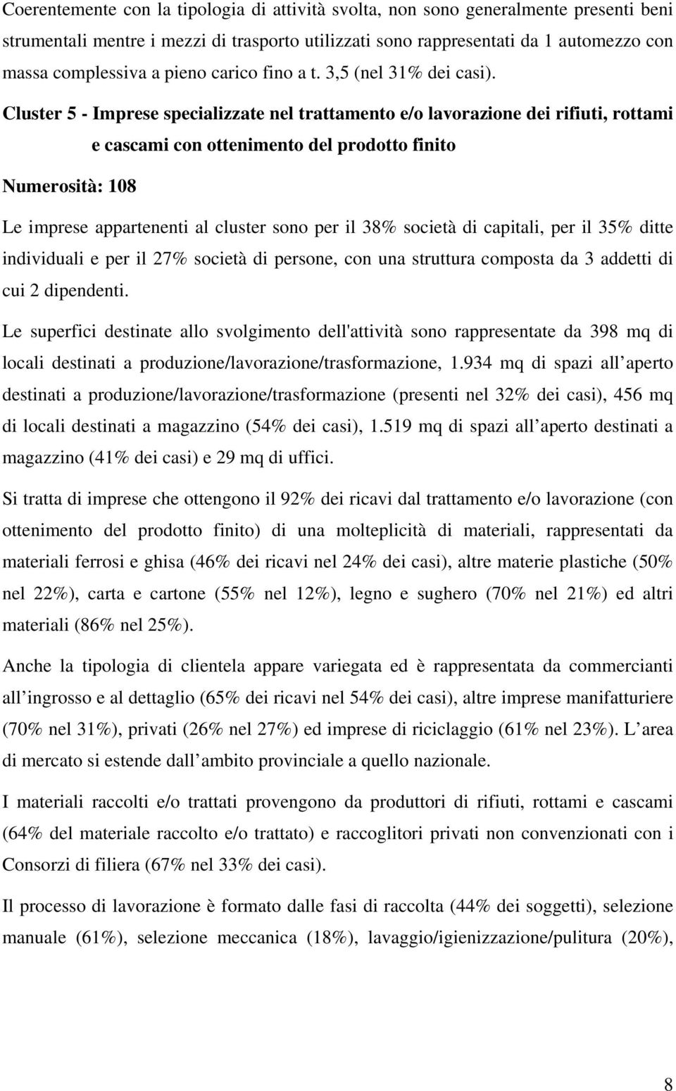 Cluster 5 - Imprese specializzate nel trattamento e/o lavorazione dei rifiuti, rottami e cascami con ottenimento del prodotto finito Numerosità: 108 Le imprese appartenenti al cluster sono per il 38%