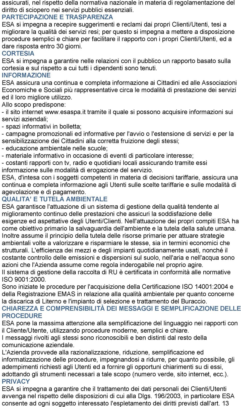 procedure semplici e chiare per facilitare il rapporto con i propri Clienti/Utenti, ed a dare risposta entro 30 giorni.