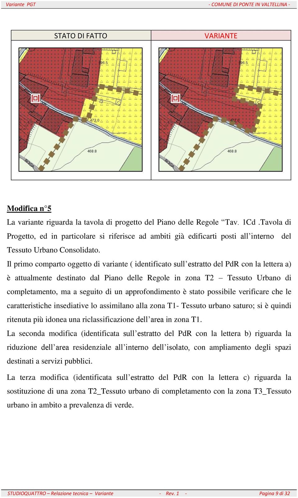 Il primo comparto oggetto di variante ( identificato sull estratto del PdR con la lettera a) è attualmente destinato dal Piano delle Regole in zona T2 Tessuto Urbano di completamento, ma a seguito di