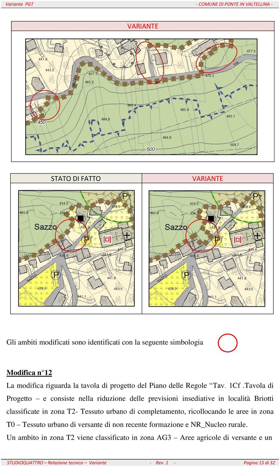 Tavola di Progetto e consiste nella riduzione delle previsioni insediative in località Briotti classificate in zona T2- Tessuto urbano di