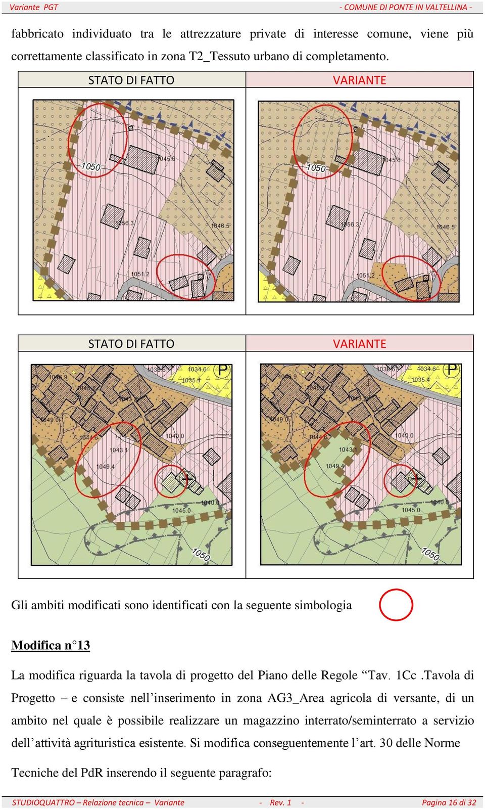 Tavola di Progetto e consiste nell inserimento in zona AG3_Area agricola di versante, di un ambito nel quale è possibile realizzare un magazzino interrato/seminterrato a