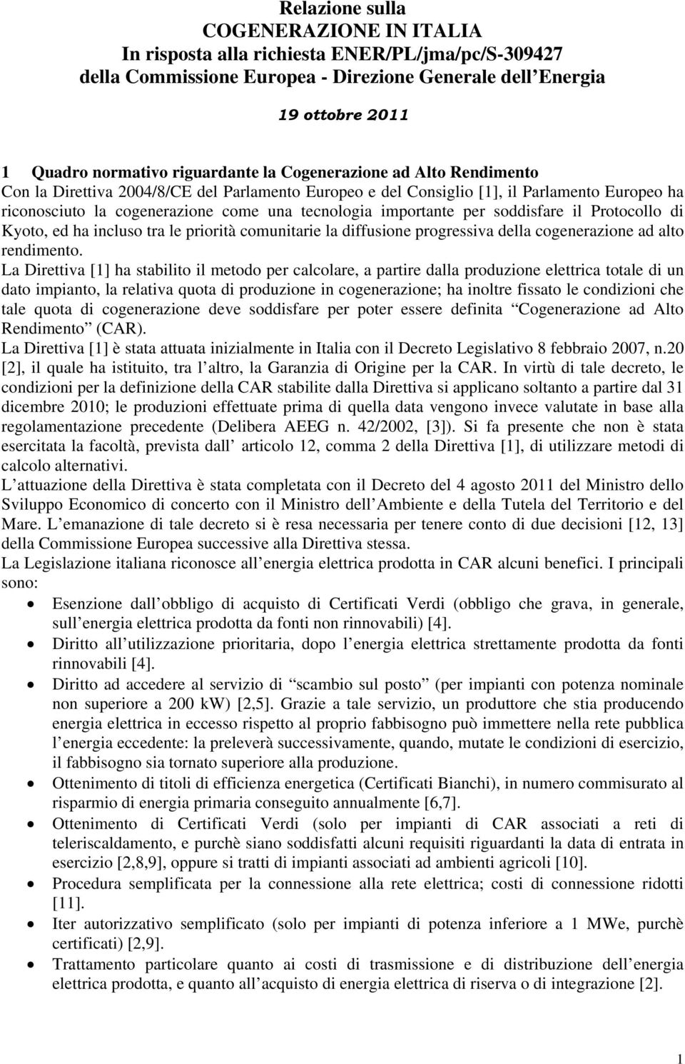 soddisfare il Protocollo di Kyoto, ed ha incluso tra le priorità comunitarie la diffusione progressiva della cogenerazione ad alto rendimento.