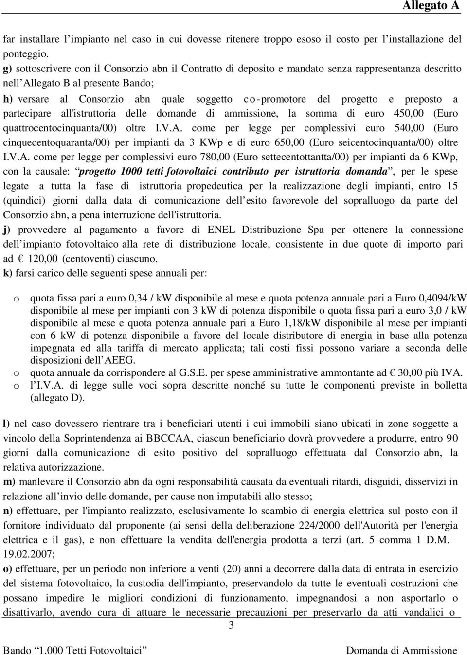 progetto e preposto a partecipare all'istruttoria delle domande di ammissione, la somma di euro 450,00 (Euro quattrocentocinquanta/00) oltre I.V.A.