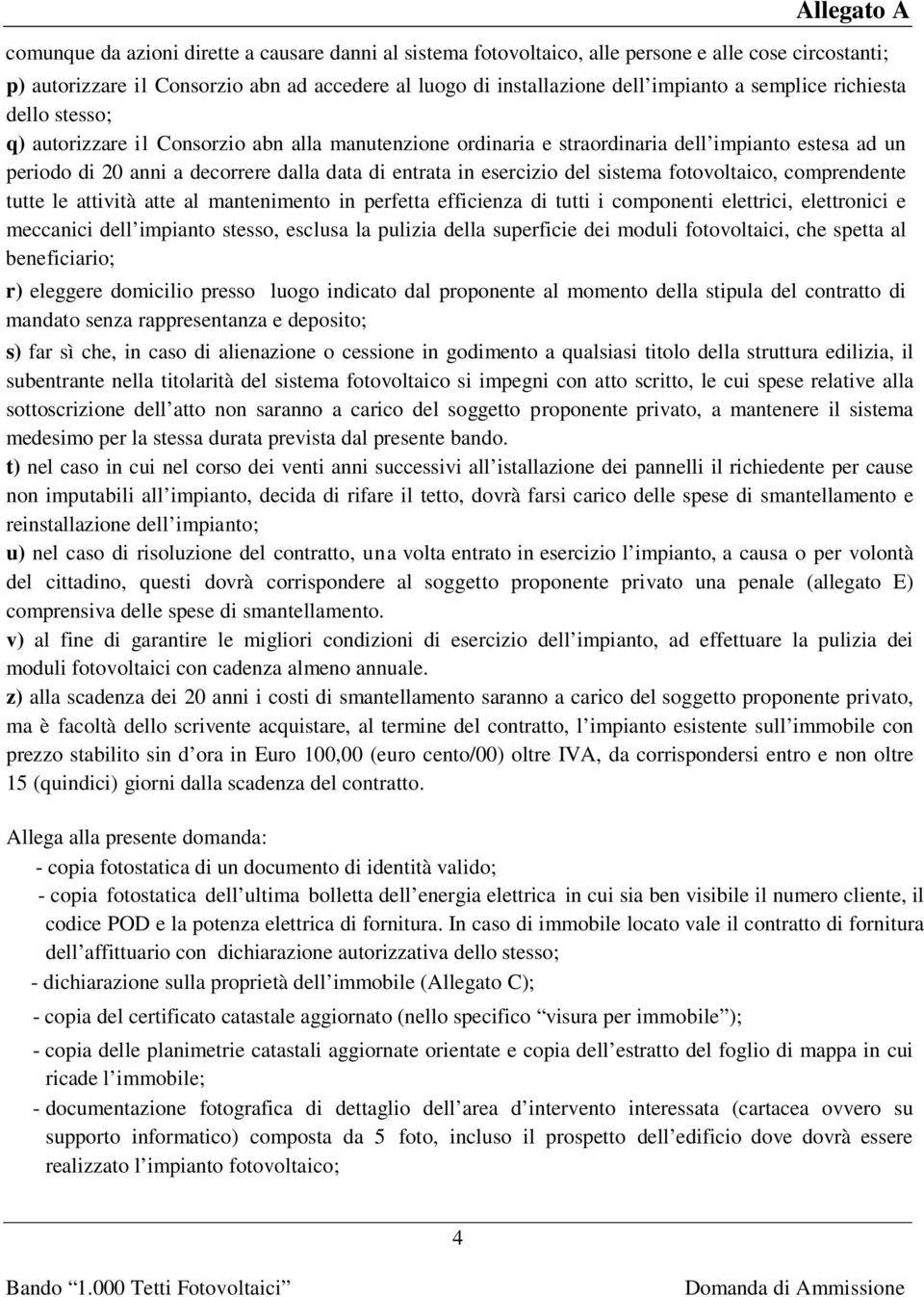 esercizio del sistema fotovoltaico, comprendente tutte le attività atte al mantenimento in perfetta efficienza di tutti i componenti elettrici, elettronici e meccanici dell impianto stesso, esclusa