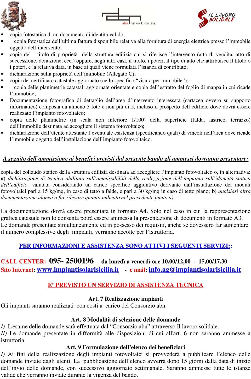 ) oppure, negli altri casi, il titolo, i poteri, il tipo di atto che attribuisce il titolo o i poteri, e la relativa data, in base ai quali viene formulata l istanza di contributo; dichiarazione