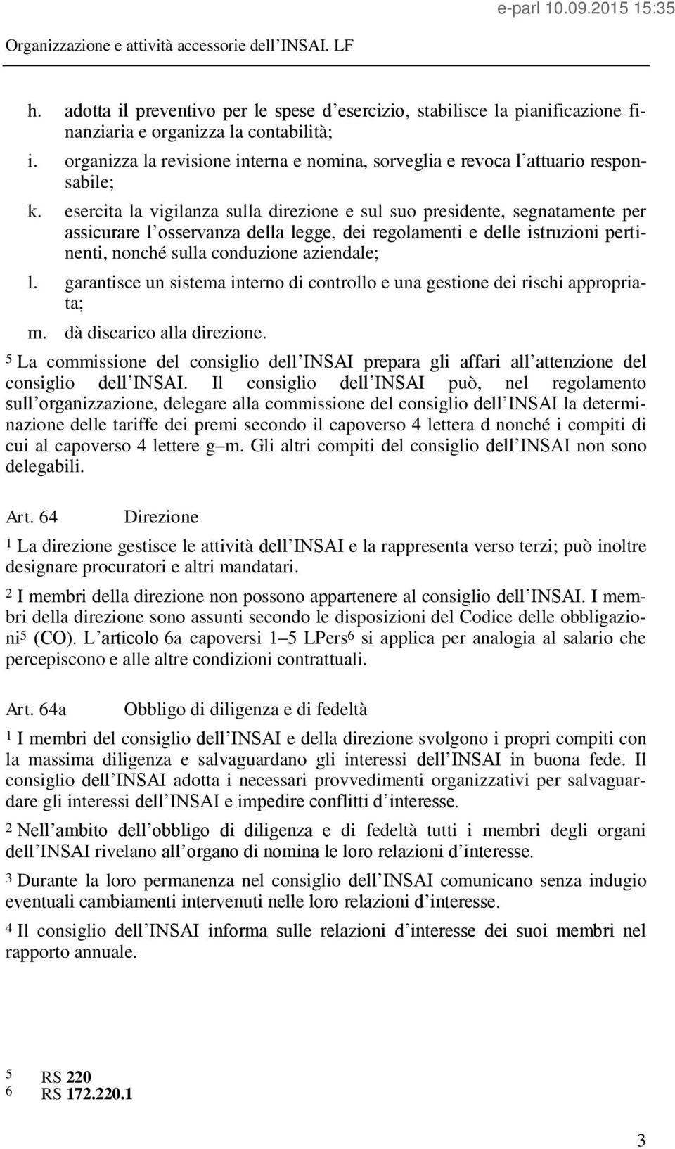 esercita la vigilanza sulla direzione e sul suo presidente, segnatamente per assicurare l osservanza della legge, dei regolamenti e delle istruzioni pertinenti, nonché sulla conduzione aziendale; l.