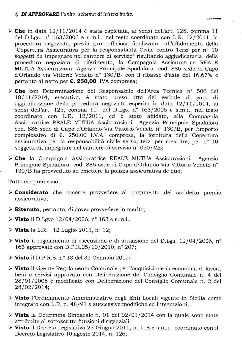 procedura negoziata, previa gara ufficiosa finalizzata all'affidamento della "Copertura Assicurativa per la responsabilità Civile contro Terzi per n 10 soggetti da impegnare nel cantiere di servizio"