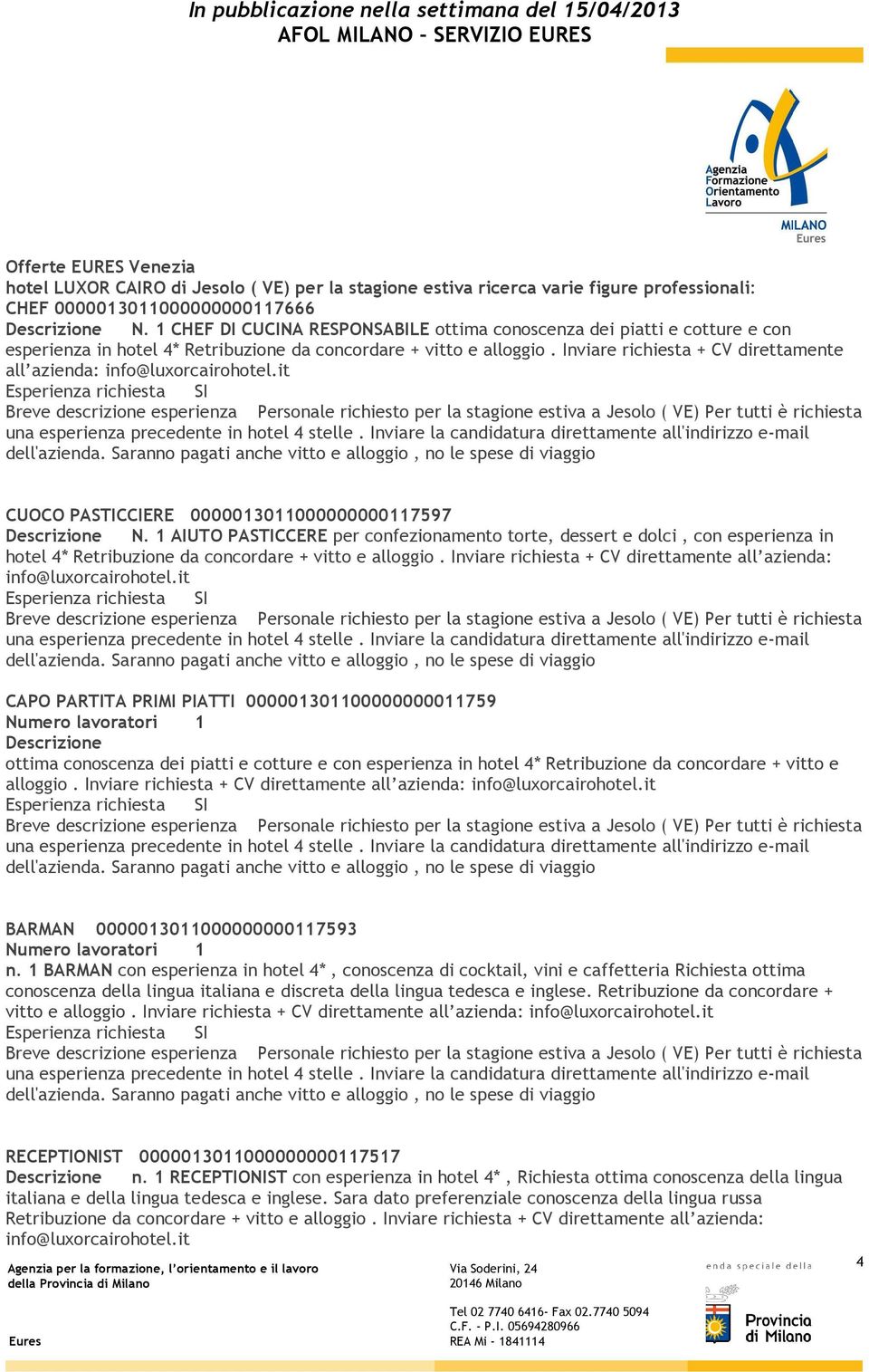 Inviare richiesta + CV direttamente all azienda: info@luxorcairohotel.it CUOCO PASTICCIERE 0000013011000000000117597 Descrizione N.