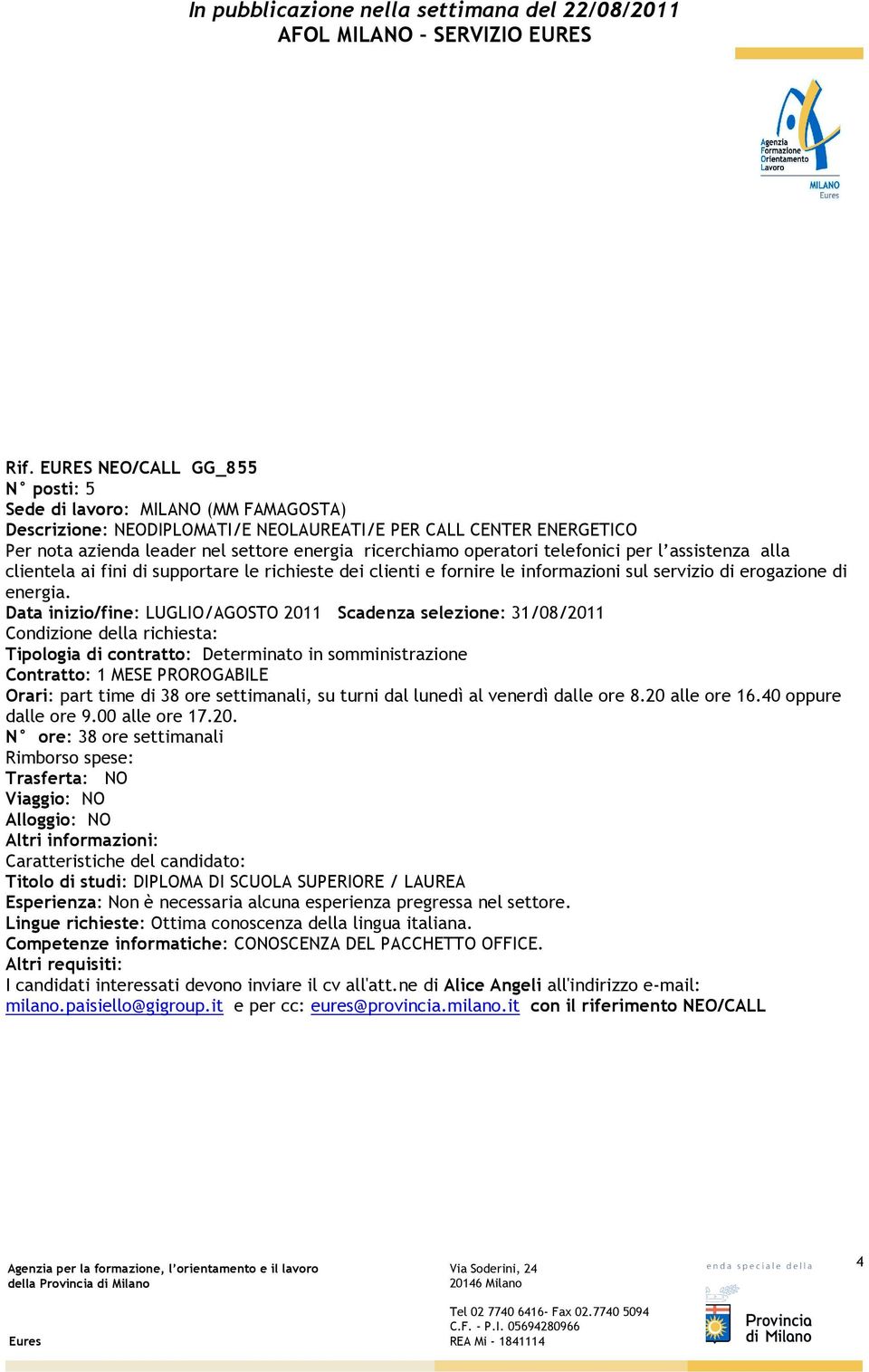 Data inizio/fine: LUGLIO/AGOSTO 2011 Scadenza selezione: 31/08/2011 Tipologia di contratto: Determinato in somministrazione Contratto: 1 MESE PROROGABILE Orari: part time di 38 ore settimanali, su