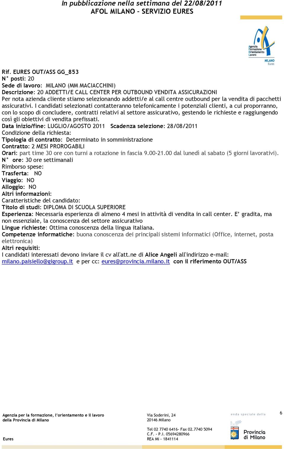 I candidati selezionati contatteranno telefonicamente i potenziali clienti, a cui proporranno, con lo scopo di concludere, contratti relativi al settore assicurativo, gestendo le richieste e