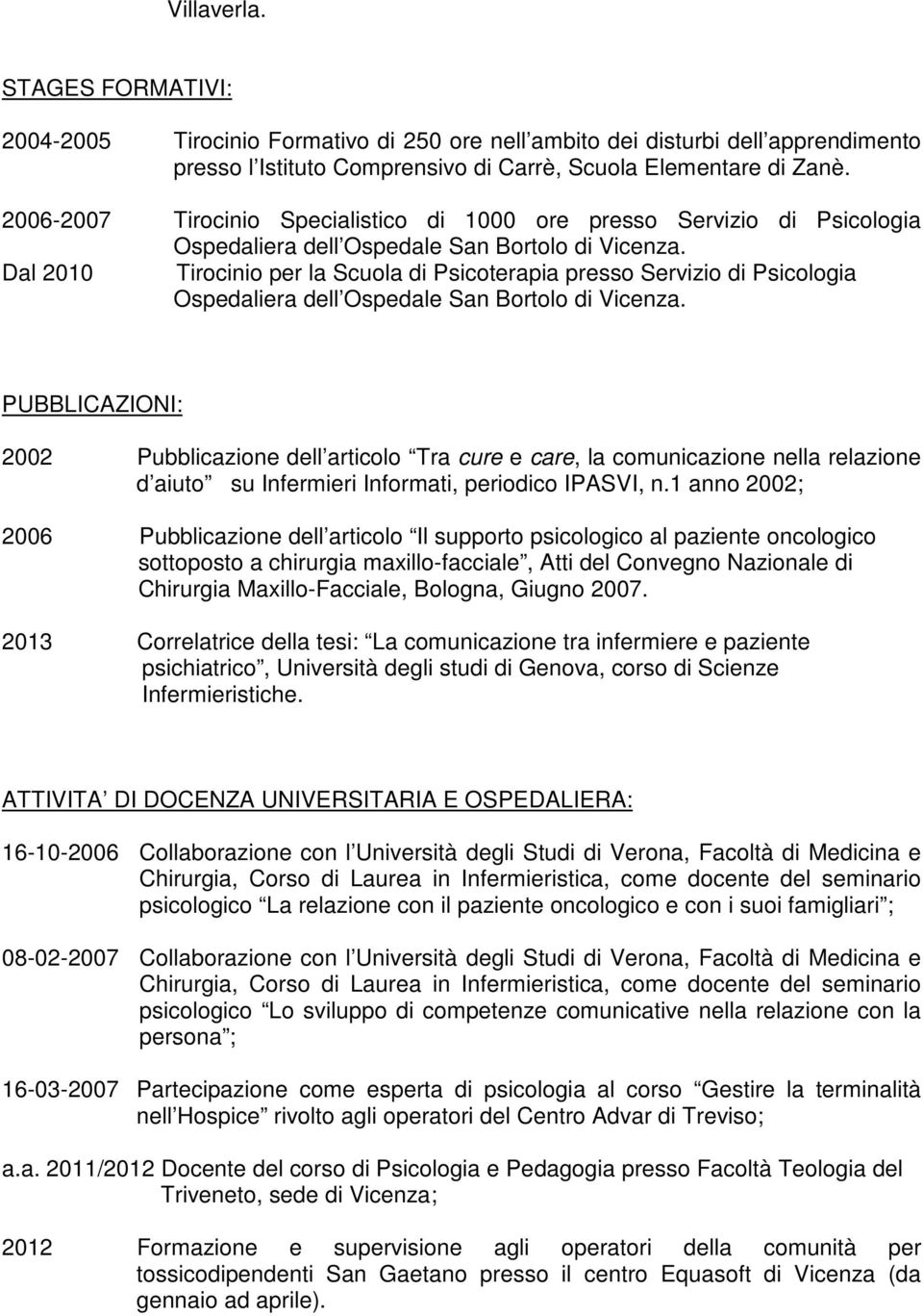 Dal 2010 Tirocinio per la Scuola di Psicoterapia presso Servizio di Psicologia Ospedaliera dell Ospedale San Bortolo di Vicenza.