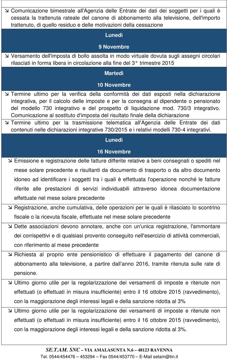 fine del 3 trimestre 2015 Martedì 10 Novembre Termine ultimo per la verifica della conformità dei dati esposti nella dichiarazione integrativa, per il calcolo delle imposte e per la consegna al