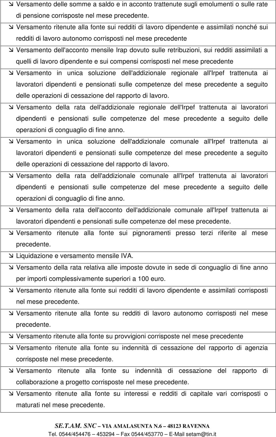 retribuzioni, sui redditi assimilati a quelli di lavoro dipendente e sui compensi corrisposti nel mese precedente Versamento in unica soluzione dell'addizionale regionale all'irpef trattenuta ai