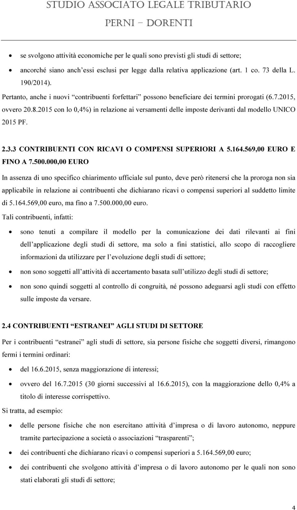 2015 con lo 0,4%) in relazione ai versamenti delle imposte derivanti dal modello UNICO 2015 PF. 2.3.3 CONTRIBUENTI CON RICAVI O COMPENSI SUPERIORI A 5.164.569,00 EURO E FINO A 7.500.