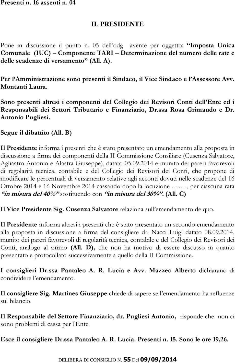 Per l Amministrazione sono presenti il Sindaco, il Vice Sindaco e l Assessore Avv. Montanti Laura.