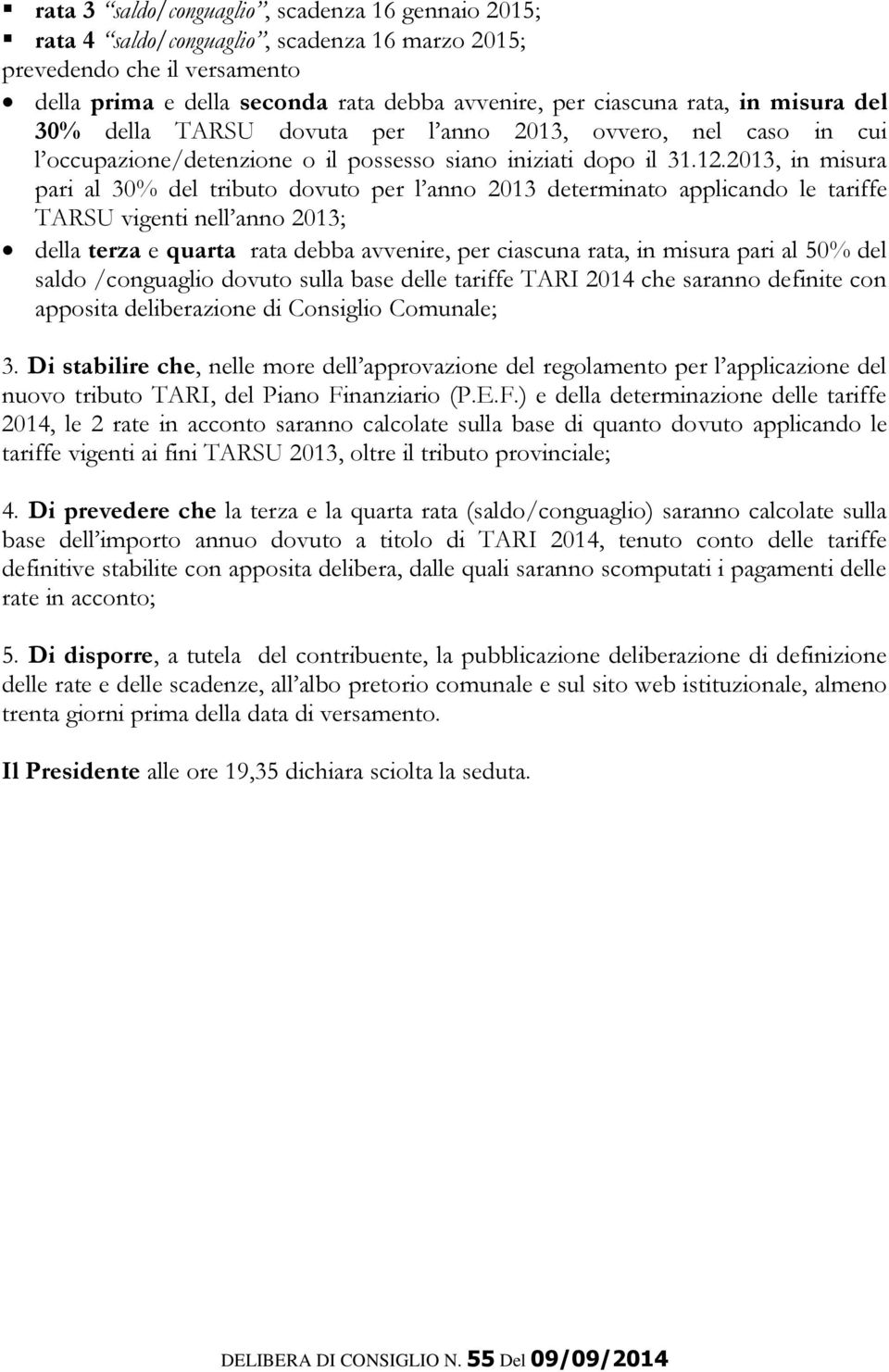 2013, in misura pari al 30% del tributo dovuto per l anno 2013 determinato applicando le tariffe TARSU vigenti nell anno 2013; della terza e quarta rata debba avvenire, per ciascuna rata, in misura