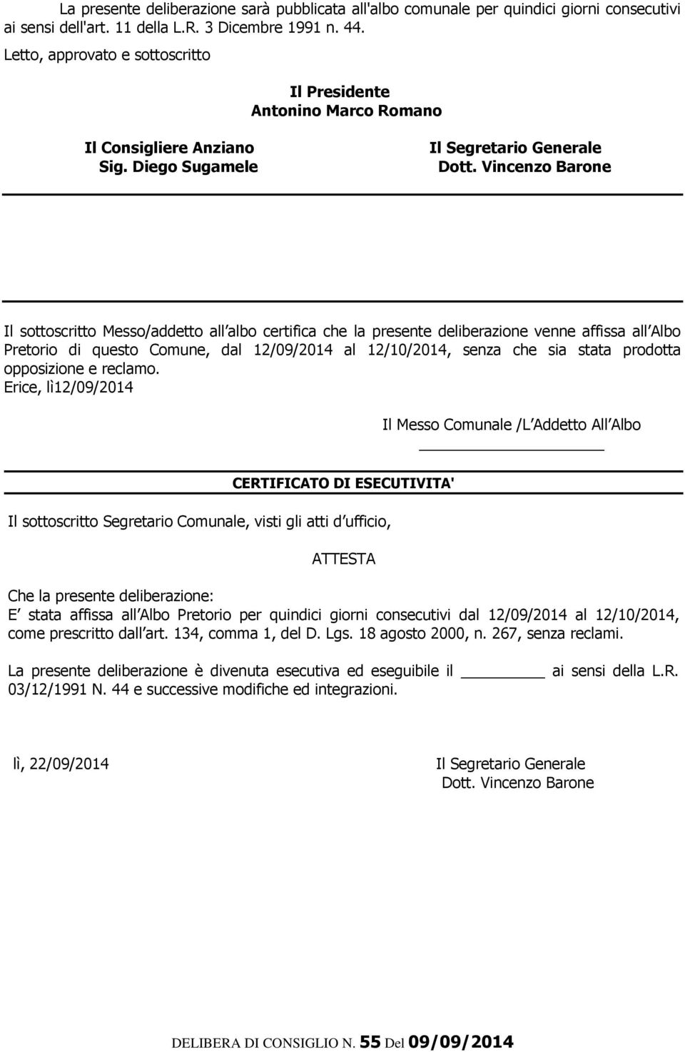 Vincenzo Barone Il sottoscritto Messo/addetto all albo certifica che la presente deliberazione venne affissa all Albo Pretorio di questo Comune, dal 12/09/2014 al 12/10/2014, senza che sia stata