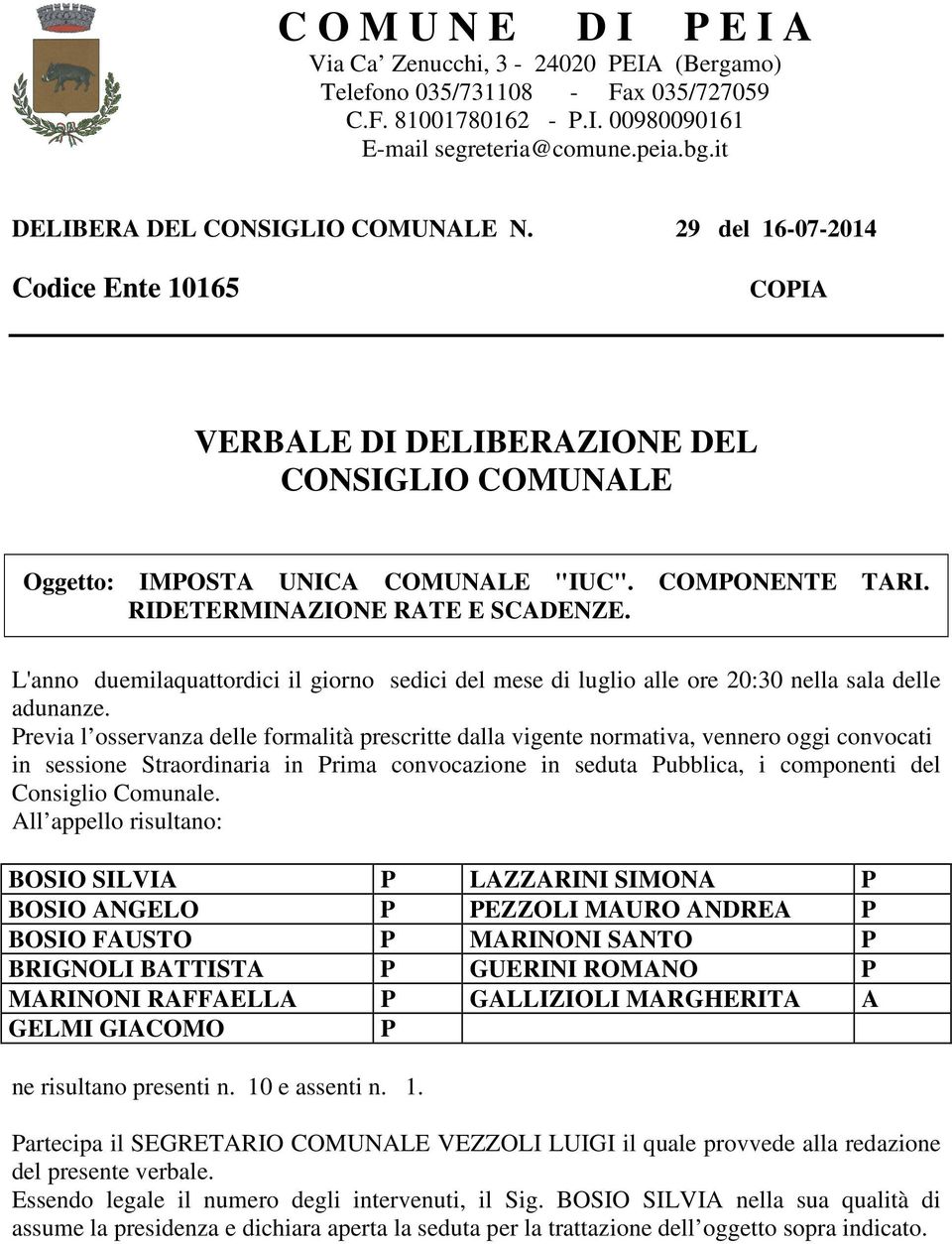 RIDETERMINAZIONE RATE E SCADENZE. L'anno duemilaquattordici il giorno sedici del mese di luglio alle ore 20:30 nella sala delle adunanze.