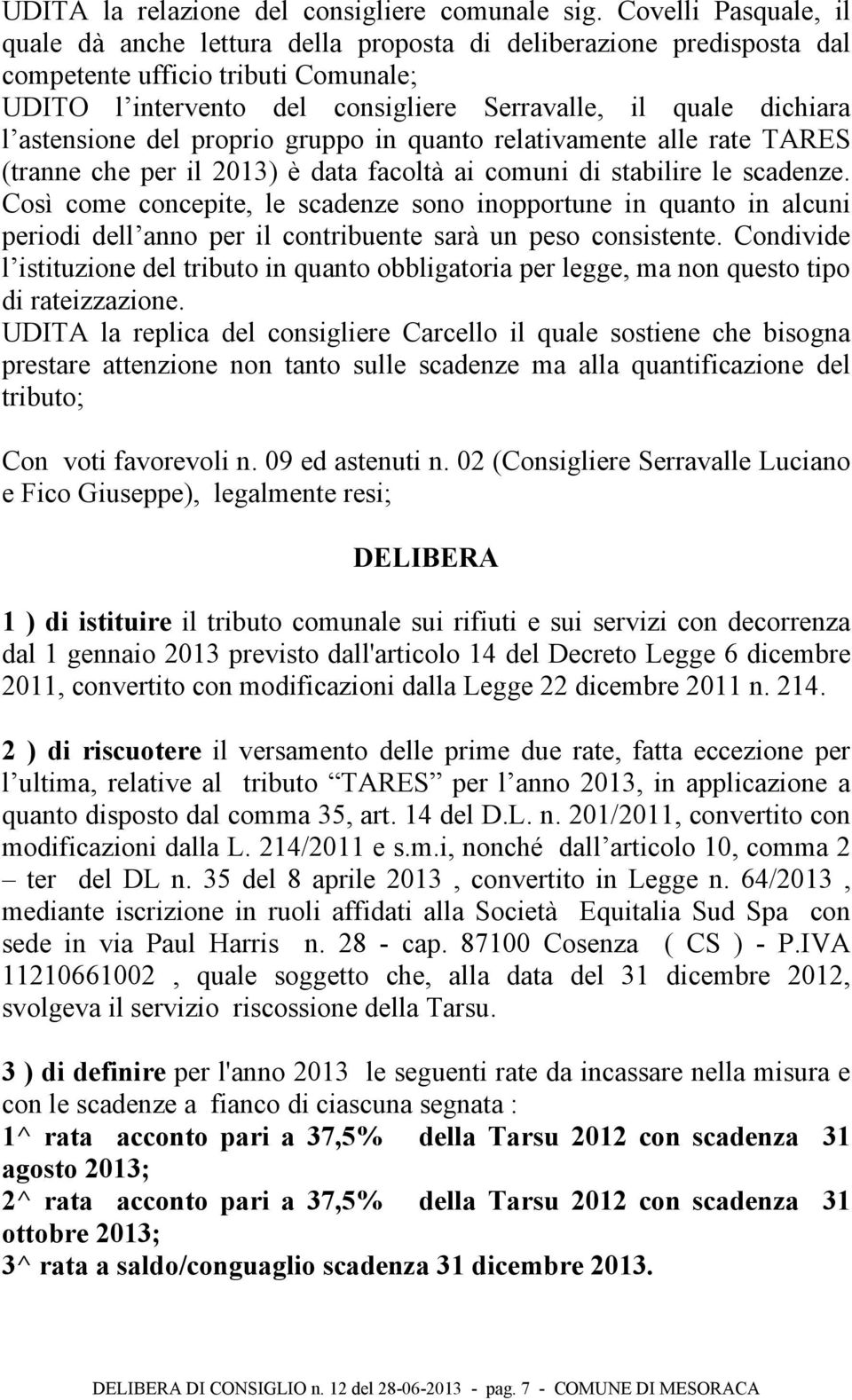 astensione del proprio gruppo in quanto relativamente alle rate TARES (tranne che per il 2013) è data facoltà ai comuni di stabilire le scadenze.