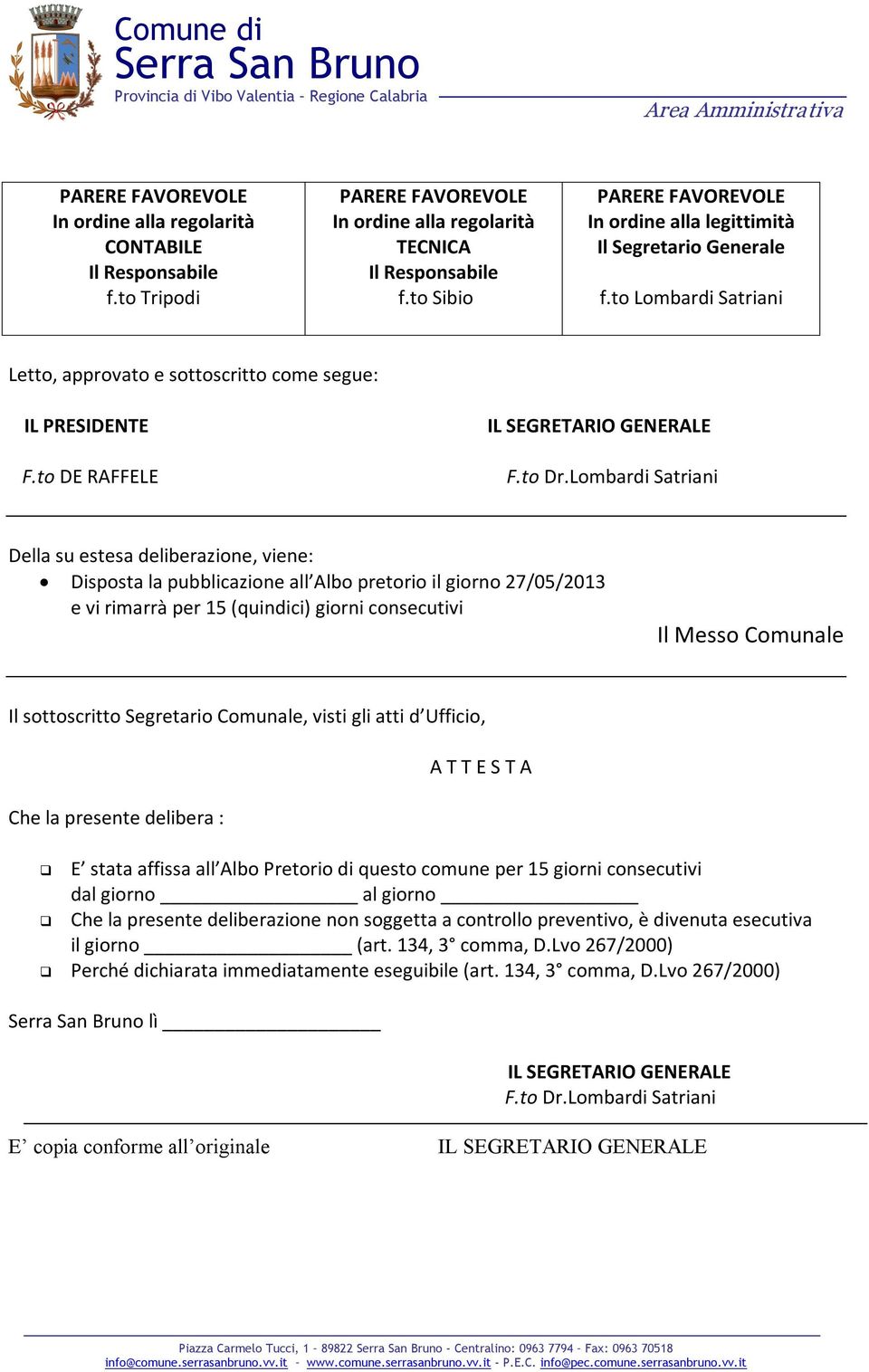 Lombardi Satriani Della su estesa deliberazione, viene: Disposta la pubblicazione all Albo pretorio il giorno 27/05/2013 e vi rimarrà per 15 (quindici) giorni consecutivi Il Messo Comunale Il