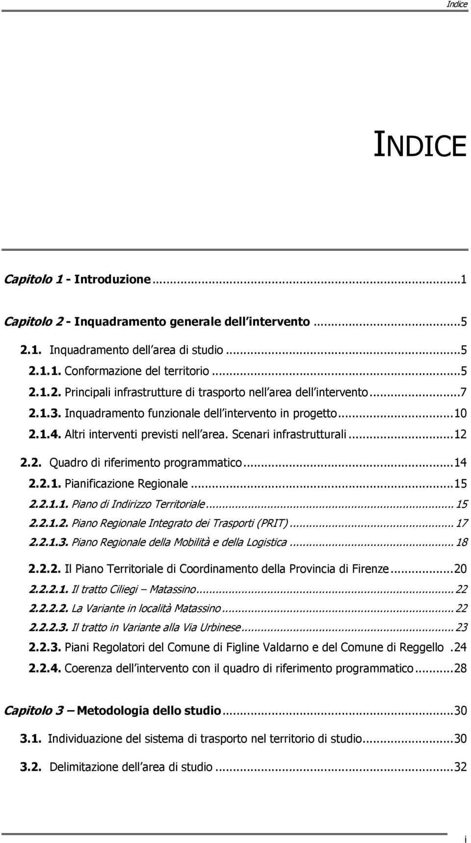 ..15 2.2.1.1. Piano di Indirizzo Territoriale... 15 2.2.1.2. Piano Regionale Integrato dei Trasporti (PRIT)... 17 2.2.1.3. Piano Regionale della Mobilità e della Logistica... 18 2.2.2. Il Piano Territoriale di Coordinamento della Provincia di Firenze.