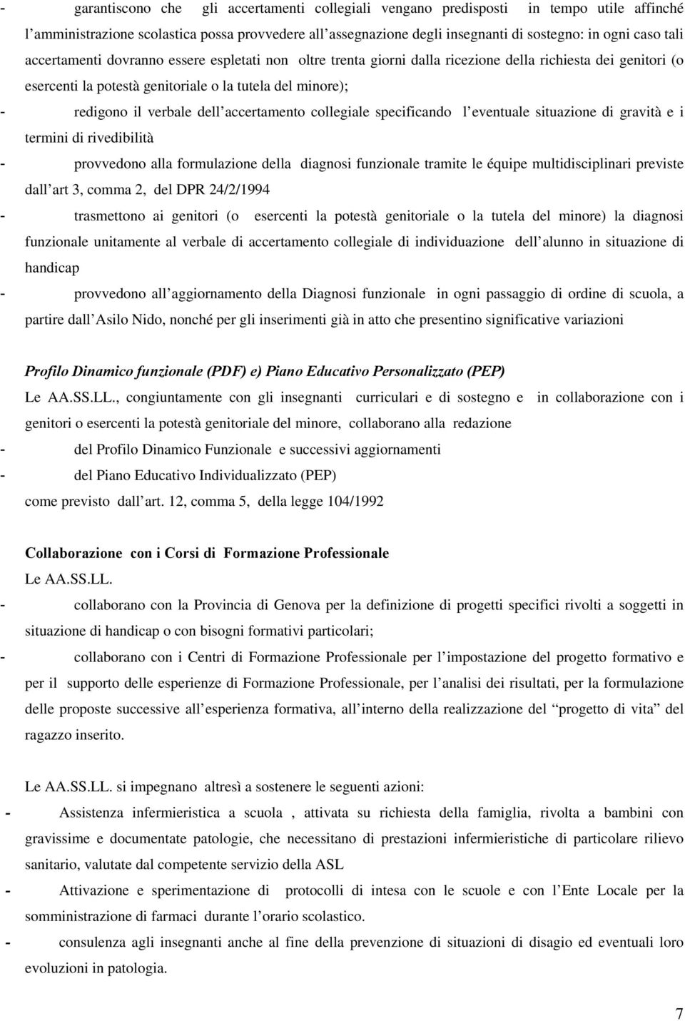 dell accertamento collegiale specificando l eventuale situazione di gravità e i termini di rivedibilità - provvedono alla formulazione della diagnosi funzionale tramite le équipe multidisciplinari