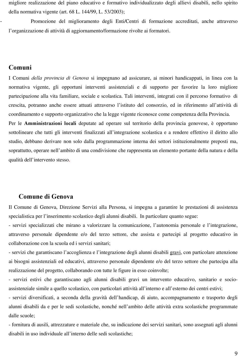 Comuni I Comuni della provincia di Genova si impegnano ad assicurare, ai minori handicappati, in linea con la normativa vigente, gli opportuni interventi assistenziali e di supporto per favorire la