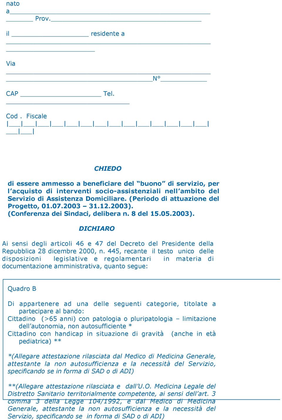 (Periodo di attuazione del Progetto, 01.07.2003 31.12.2003). (Conferenza dei Sindaci, delibera n. 8 del 15.05.2003). DICHIARO Ai sensi degli articoli 46 e 47 del Decreto del Presidente della Repubblica 28 dicembre 2000, n.