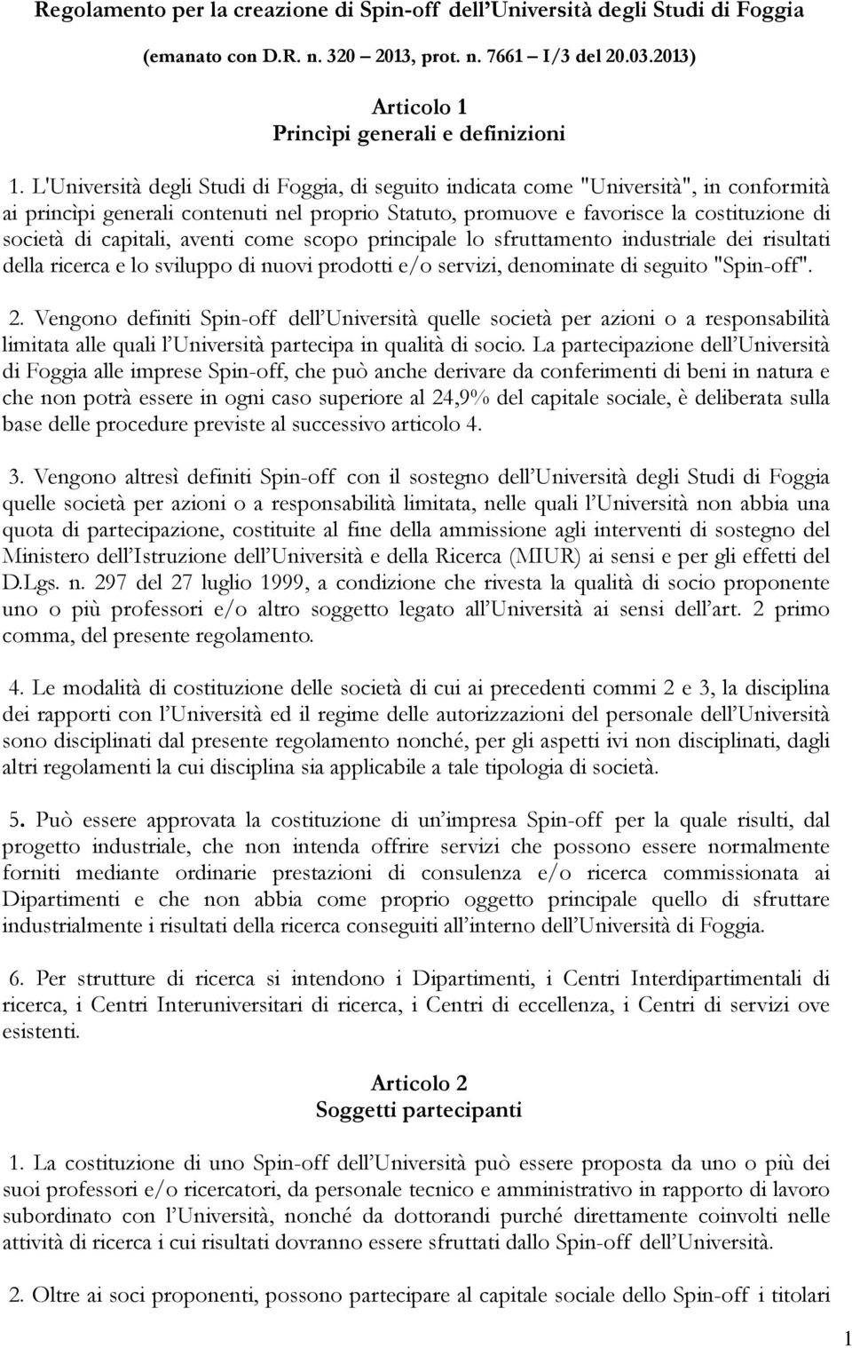 capitali, aventi come scopo principale lo sfruttamento industriale dei risultati della ricerca e lo sviluppo di nuovi prodotti e/o servizi, denominate di seguito "Spin-off". 2.