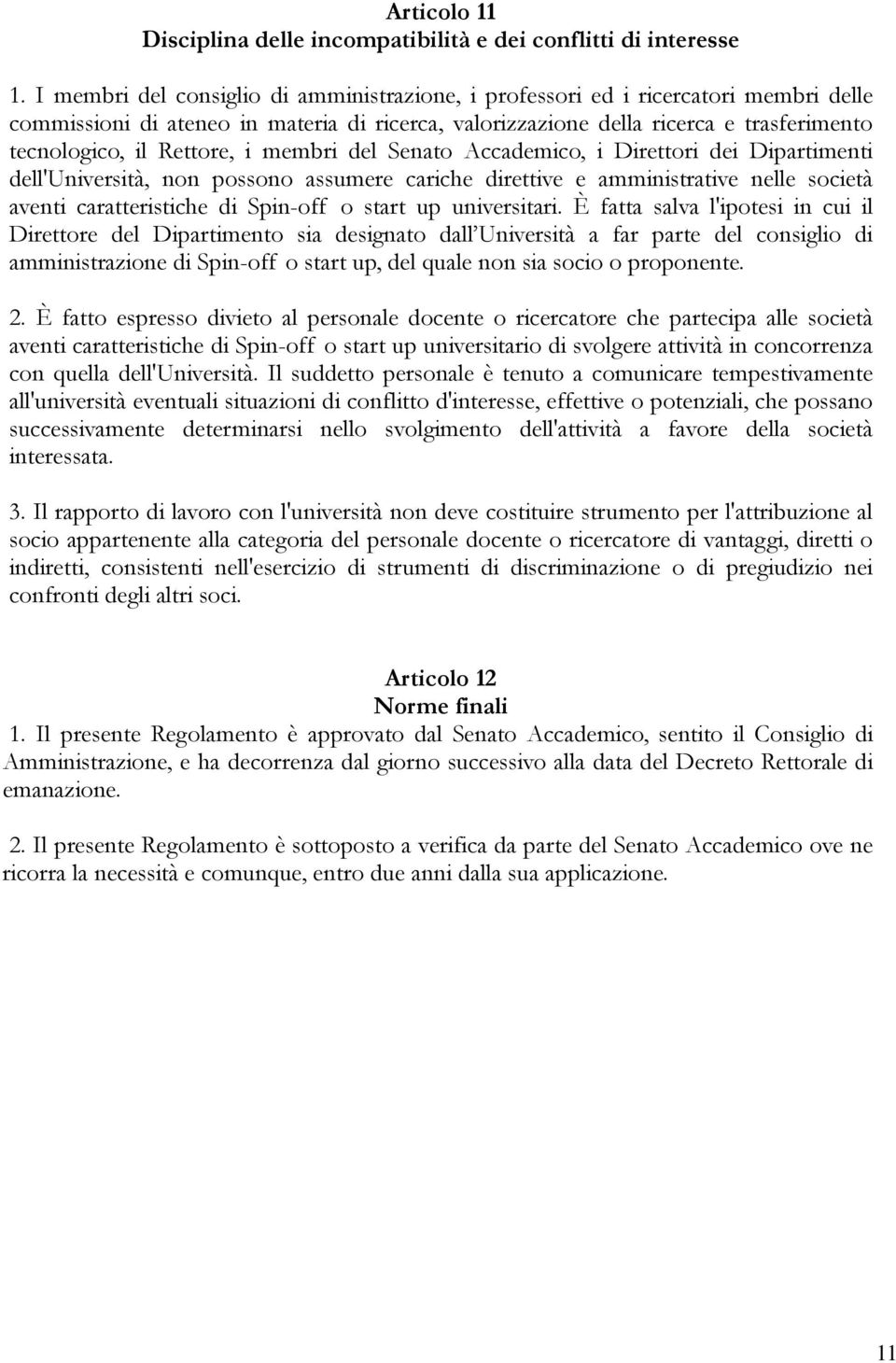 Rettore, i membri del Senato Accademico, i Direttori dei Dipartimenti dell'università, non possono assumere cariche direttive e amministrative nelle società aventi caratteristiche di Spin-off o start