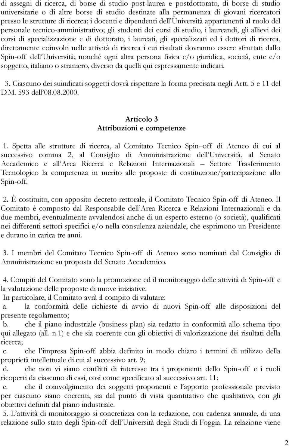 e di dottorato, i laureati, gli specializzati ed i dottori di ricerca, direttamente coinvolti nelle attività di ricerca i cui risultati dovranno essere sfruttati dallo Spin-off dell Università;