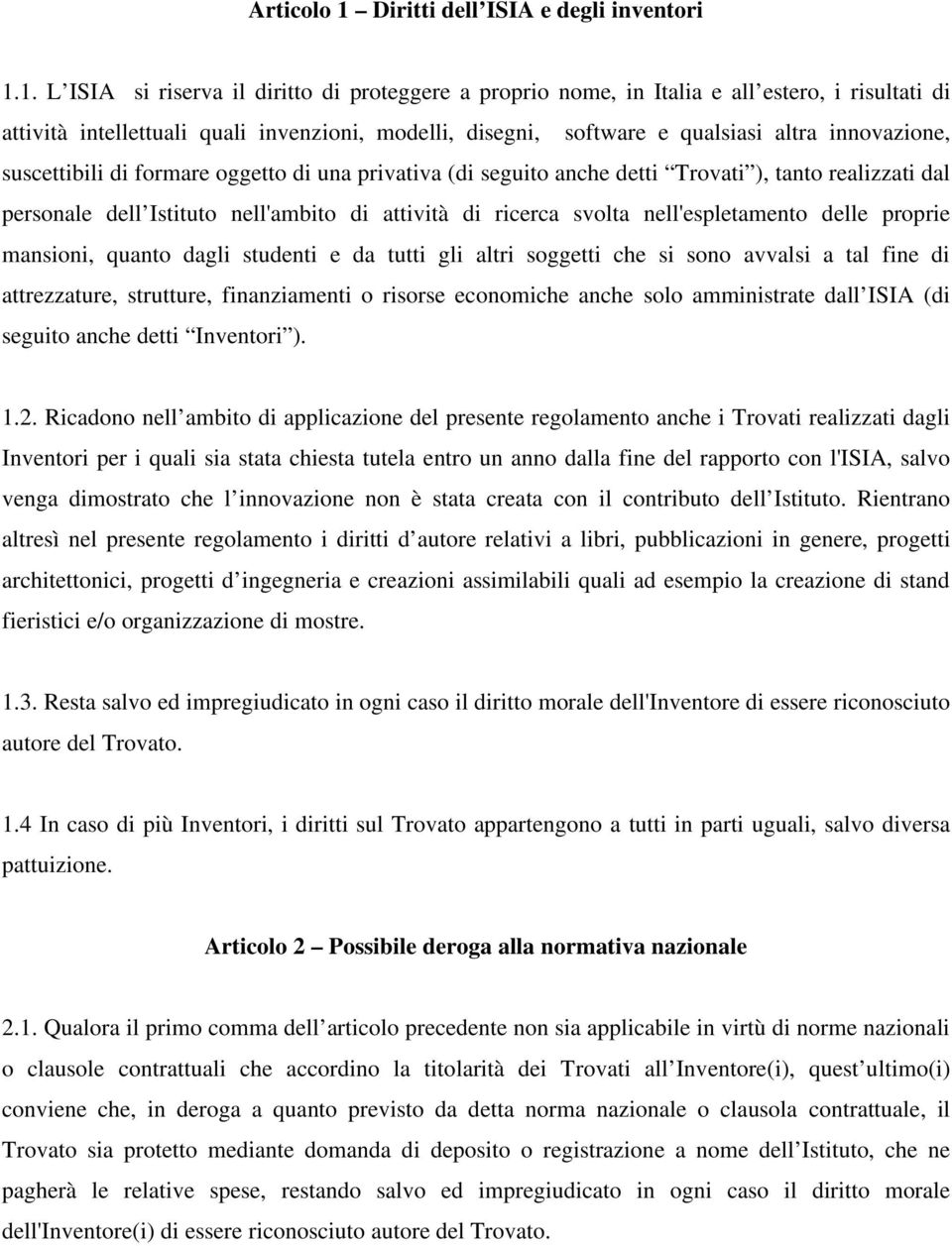 1. L ISIA si riserva il diritto di proteggere a proprio nome, in Italia e all estero, i risultati di attività intellettuali quali invenzioni, modelli, disegni, software e qualsiasi altra innovazione,