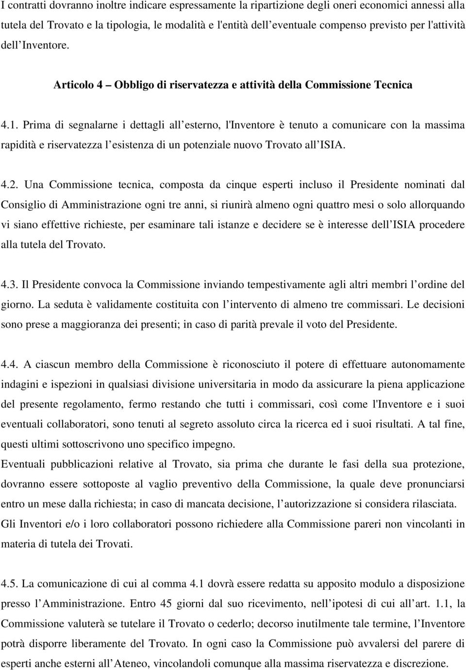 Prima di segnalarne i dettagli all esterno, l'inventore è tenuto a comunicare con la massima rapidità e riservatezza l esistenza di un potenziale nuovo Trovato all ISIA. 4.2.