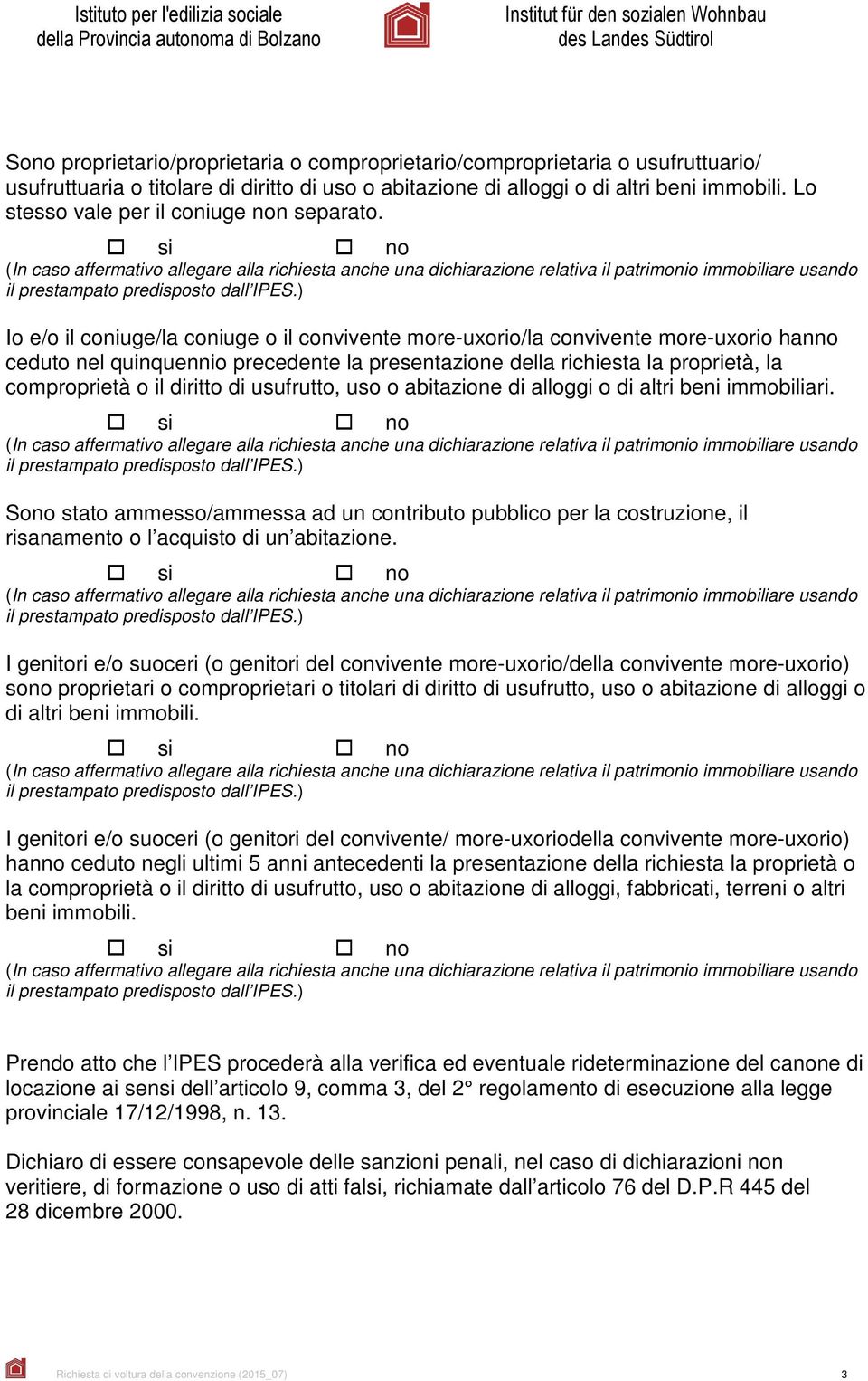 Io e/o il coniuge/la coniuge o il convivente more-uxorio/la convivente more-uxorio hanno ceduto nel quinquennio precedente la presentazione della richiesta la proprietà, la comproprietà o il diritto