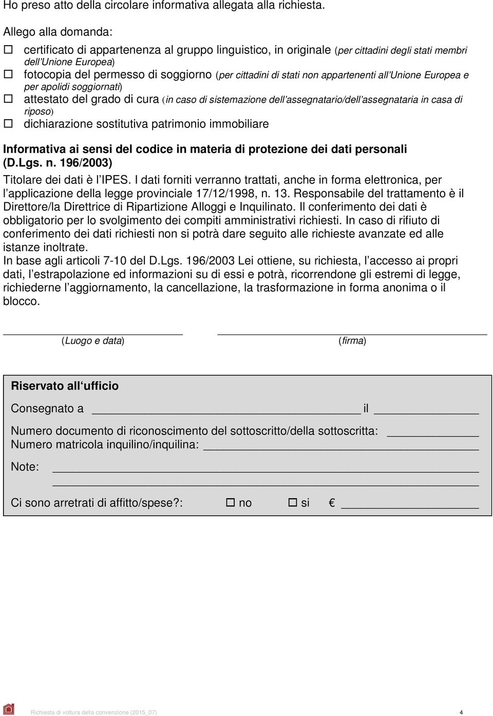 non appartenenti all Unione Europea e per apolidi soggiornati) attestato del grado di cura (in caso di sistemazione dell assegnatario/dell assegnataria in casa di riposo) dichiarazione sostitutiva