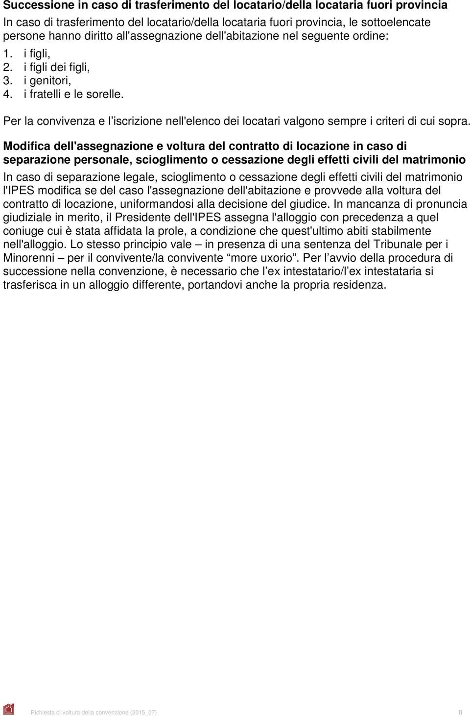 Per la convivenza e l iscrizione nell'elenco dei locatari valgono sempre i criteri di cui sopra.