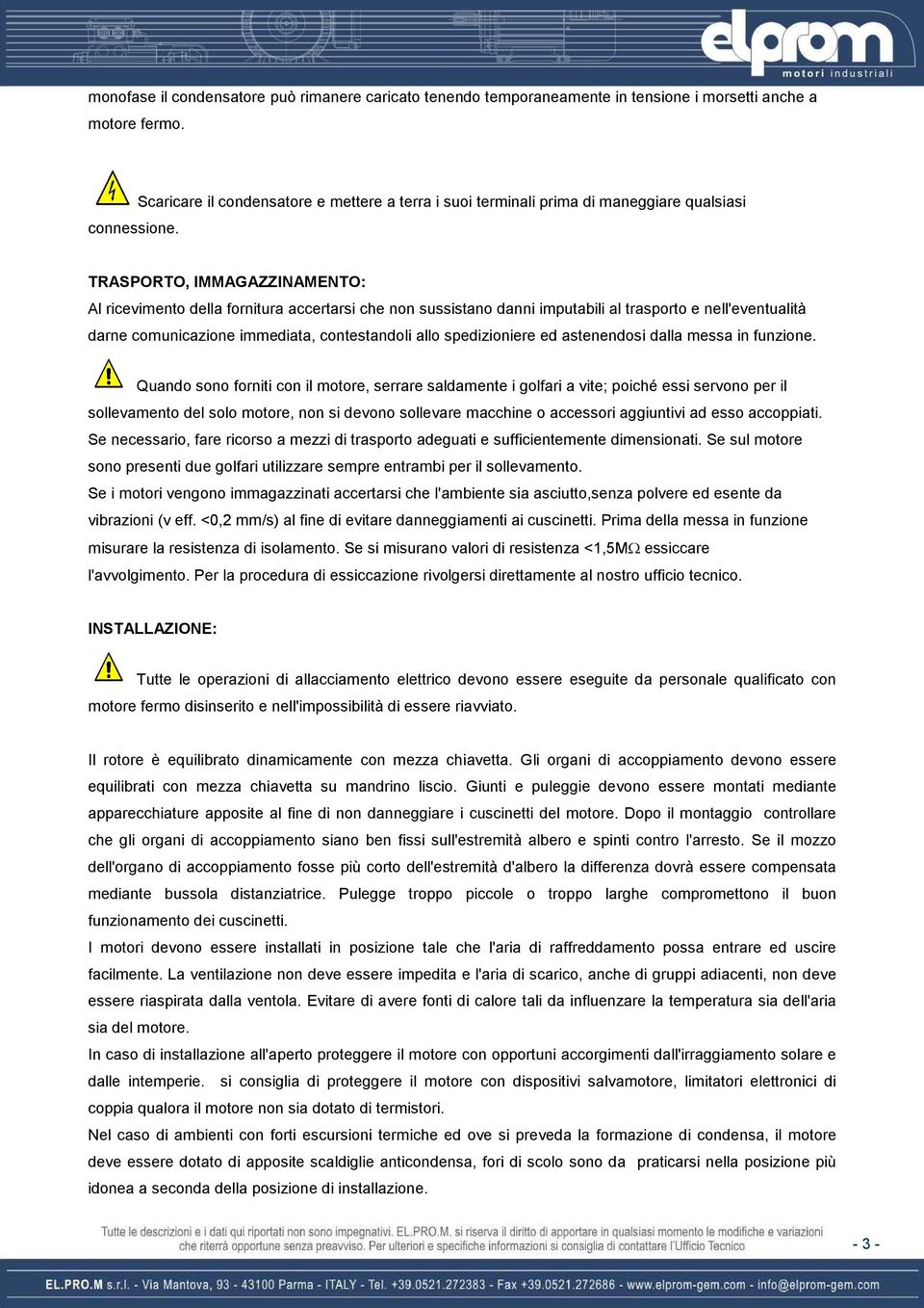 al trasporto e nell'eventualità darne comunicazione immediata, contestandoli allo spedizioniere ed astenendosi dalla messa in funzione.